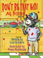 Nebuď to dieťa! Doma - Don't Be That KID! At Home