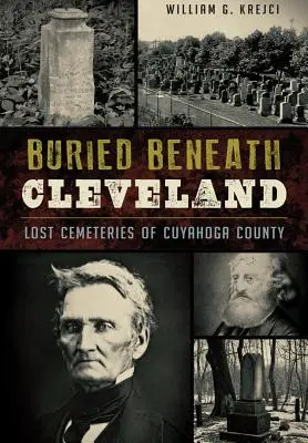 Pochovaný pod Clevelandom:: Stratené cintoríny okresu Cuyahoga - Buried Beneath Cleveland:: Lost Cemeteries of Cuyahoga County