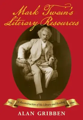 Literárne zdroje Marka Twaina: (I. diel): Rekonštrukcia jeho knižnice a čítania - Mark Twain's Literary Resources: A Reconstruction of His Library and Reading (Volume I)