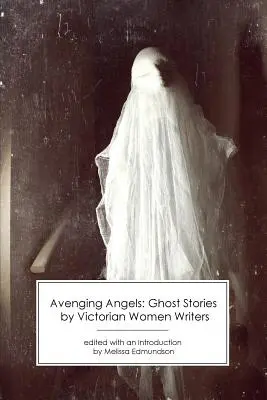 Anjeli pomsty: Príbehy duchov od viktoriánskych spisovateliek - Avenging Angels: Ghost Stories by Victorian Women Writers