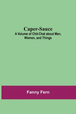 Caper-Sauce: Vydanie kecov o mužoch, ženách a veciach - Caper-Sauce: A Volume of Chit-Chat about Men, Women, and Things