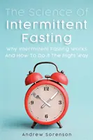 Veda o prerušovanom pôste: Prečo prerušovaný pôst funguje a ako ho robiť správne - The Science Of Intermittent Fasting: Why Intermittent Fasting Works And How To Do It The Right Way
