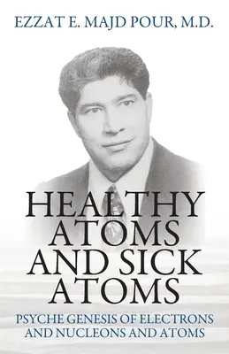 Zdravé a choré atómy: Psychika elektrónov, nukleónov a atómov - Healthy Atoms and Sick Atoms: Psyche Genesis of Electrons and Nucleons and Atoms