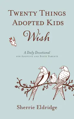 Dvadsať vecí, ktoré si adoptované deti želajú: Denná pobožnosť pre adoptívnych a biologických rodičov - Twenty Things Adopted Kids Wish: A Daily Devotional for Adoptive and Birth Parents