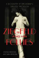 Ziegfeld a jeho bláznovstvá: Životopis najväčšieho broadwayského producenta - Ziegfeld and His Follies: A Biography of Broadway's Greatest Producer