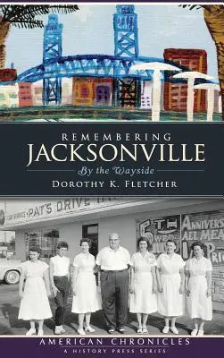 Spomienka na Jacksonville: Pri cestičke: Spomienky na Jackson Jackson, Jackson Jackson Jackson, Jackson Jackson Jackson, Jackson Jackson Jackson - Remembering Jacksonville: By the Wayside