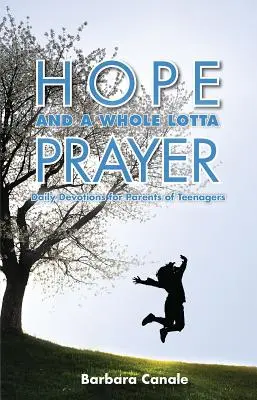 Nádej a veľa modlitieb: Denné pobožnosti pre rodičov tínedžerov - Hope and a Whole Lotta Prayer: Daily Devotions for Parents of Teenagers