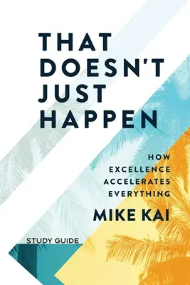 To sa len tak nestane - študijná príručka: Ako dokonalosť všetko urýchľuje - That Doesn't Just Happen - Study Guide: How Excellence Accelerates Everything