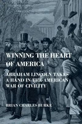 Víťazstvo nad srdcom Ameriky: Abraham Lincoln sa zapojil do americkej vojny za slušnosť - Winning the Heart of America: Abraham Lincoln Takes a Hand in the American War of Civility