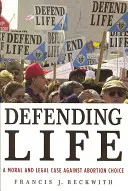 Obrana života: Morálny a právny prípad proti možnosti voľby potratu - Defending Life: A Moral and Legal Case Against Abortion Choice