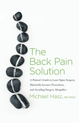 Riešenie bolesti chrbta: Riešenie bolesti: Príručka pacienta o laserovej chirurgii chrbtice, minimálne invazívnych postupoch a úplnom vyhnutí sa operácii - The Back Pain Solution: A Patient's Guide to Laser Spine Surgery, Minimally Invasive Procedures, and Avoiding Surgery Altogether
