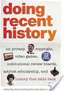 Robiť nedávnu históriu: O ochrane súkromia, autorských právach, videohrách, inštitucionálnych revíznych komisiách, aktivistickej vedeckej práci a histórii, ktorá hovorí späť - Doing Recent History: On Privacy, Copyright, Video Games, Institutional Review Boards, Activist Scholarship, and History That Talks Back