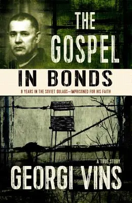 Evanjelium v dlhopisoch: 8 rokov v sovietskych gulagoch - uväznený pre svoju vieru - The Gospel in Bonds: 8 Years in Soviet Gulags - Imprisoned for His Faith