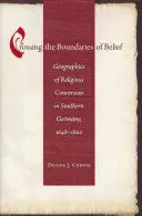 Prekračovanie hraníc viery: Geografie náboženských konverzií v južnom Nemecku v rokoch 1648 - 1800 - Crossing the Boundaries of Belief: Geographies of Religious Conversion in Southern Germany, 1648-1800
