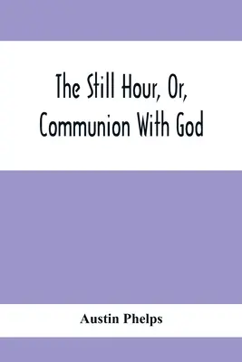 Tichá hodina alebo spoločenstvo s Bohom - The Still Hour, Or, Communion With God