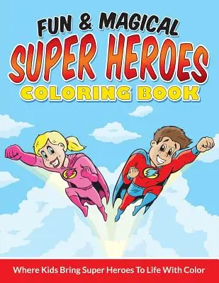 Zábavné a čarovné maľovanky superhrdinov: Kde deti oživia superhrdinov pomocou farieb - Fun & Magical Super Heroes Coloring Book: Where Kids Bring Super Heroes To Life With Color