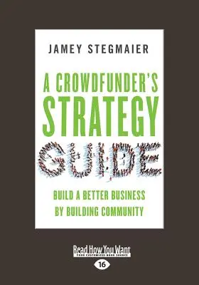 Sprievodca stratégiou crowdfundingu: Budovanie lepšieho podnikania budovaním komunity (veľká tlač 16pt) - A Crowdfunder's Strategy Guide: Build a Better Business by Building Community (Large Print 16pt)