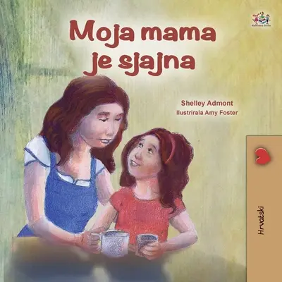 Moja mama je úžasná (chorvátska kniha pre deti) - My Mom is Awesome (Croatian Children's Book)