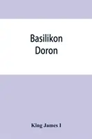 Basilikon doron; or, His majestys Instructions to his dearest sonne, Henry the Prince