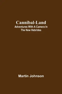 Krajina kanibalov: Dobrodružstvá s fotoaparátom na Nových Hebridách - Cannibal-land: Adventures with a camera in the New Hebrides