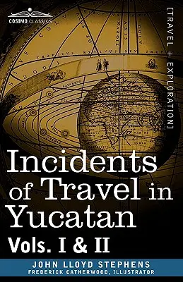 Incidents of Travel in Yucatan, Vols. I a II - Incidents of Travel in Yucatan, Vols. I and II