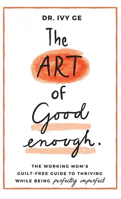 Umenie byť dosť dobrý: Vydanie: Príručka pracujúcej mamy, ako sa jej bez pocitu viny darí a zároveň je dokonale nedokonalá - The Art of Good Enough: The Working Mom's Guilt-Free Guide to Thriving While Being Perfectly Imperfect