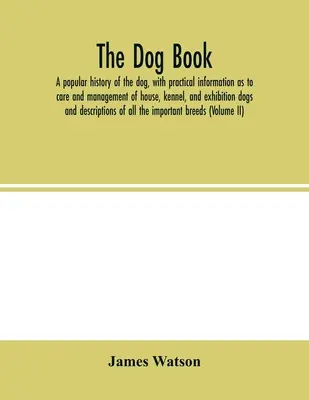 Kniha o psoch. Populárna história psa s praktickými informáciami o starostlivosti a chove domácich, chovateľských a výstavných psov a s opisom - The dog book. A popular history of the dog, with practical information as to care and management of house, kennel, and exhibition dogs; and descriptio