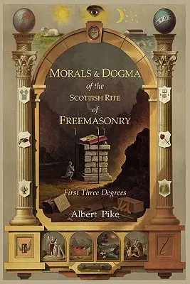 Morálka a dogma starobylého a prijatého škótskeho slobodomurárskeho rítu: Prvé tri stupne - Morals and Dogma of the Ancient and Accepted Scottish Rite of Freemasonry: First Three Degrees