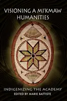 Visioning a Mi'kmaw Humanities (Vízia humanitných vied Mi'kmaw): Indigenizácia akadémie - Visioning a Mi'kmaw Humanities: Indigenizing the Academy