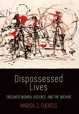 Vyvlastnené životy: Zotročené ženy, násilie a archív - Dispossessed Lives: Enslaved Women, Violence, and the Archive