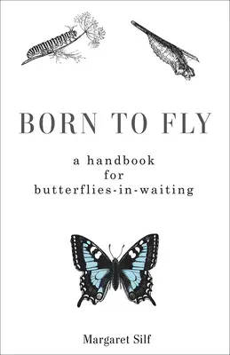 Zrodený na lietanie: Príručka pre čakajúcich motýľov - Born to Fly: A Handbook for Butterflies-in-Waiting