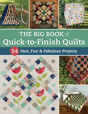 Veľká kniha rýchlo hotových prikrývok: 54 rýchlych, zábavných a báječných projektov - The Big Book of Quick-To-Finish Quilts: 54 Fast, Fun & Fabulous Projects