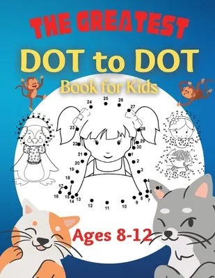 Najväčšia kniha s bodkami pre deti od 8 do 12 rokov: 100 zábavných kníh s bodkami pre deti vo veku 8, 9, 10, 11, 12 rokov - The Greatest Dot to Dot Book for Kids Ages 8-12: 100 Fun Connect The Dots Books for Kids Age 8, 9, 10, 11, 12 Kids Dot To Dot Puzzles With Colorable P