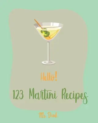Ahoj! 123 receptov na martini: Martini: Najlepšia kuchárska kniha o Martini pre začiatočníkov [Martini Cocktail Book, Chocolate Martini Book, Vodka Martini Recipe Book, Ma - Hello! 123 Martini Recipes: Best Martini Cookbook Ever For Beginners [Martini Cocktail Book, Chocolate Martini Book, Vodka Martini Recipe Book, Ma