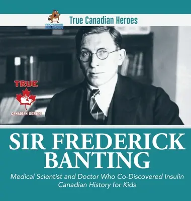 Sir Fredrick Banting - lekársky vedec a lekár, ktorý spoluobjavil inzulín - Kanadská história pre deti - Skutoční kanadskí hrdinovia - Sir Fredrick Banting - Medical Scientist and Doctor Who Co-Discovered Insulin - Canadian History for Kids - True Canadian Heroes