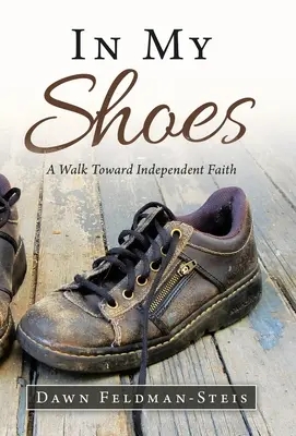 V mojich topánkach: A Walk Toward Independent Faith: A Walk Toward Independent Faith - In My Shoes: A Walk Toward Independent Faith