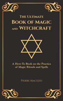 Konečná kniha mágie a čarodejníctva: Kniha o praktizovaní magických rituálov a kúziel (špeciálne vydanie s obálkou) - The Ultimate Book of Magic and Witchcraft: A How-To Book on the Practice of Magic Rituals and Spells (Special Cover Edition)