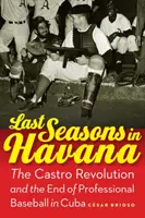 Posledné sezóny v Havane: Castrova revolúcia a koniec profesionálneho baseballu na Kube - Last Seasons in Havana: The Castro Revolution and the End of Professional Baseball in Cuba