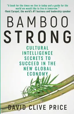 Bamboo Strong: Kultúrna inteligencia: tajomstvo úspechu v novej globálnej ekonomike - Bamboo Strong: Cultural Intelligence Secrets To Succeed In The New Global Economy