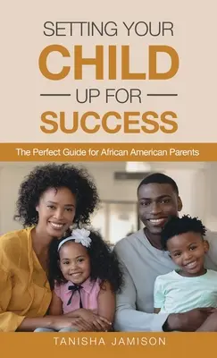 Pripravte svoje dieťa na úspech: Dokonalá príručka pre afroamerických rodičov - Setting Your Child Up for Success: The Perfect Guide for African American Parents