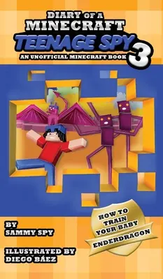 Denník Minecraft špióna pre tínedžerov 3: Kniha 3: „Ako vycvičiť svojho malého Enderdragona - Diary Of A Minecraft Teenage Spy 3: Book 3: 'How To Train Your Baby Enderdragon'