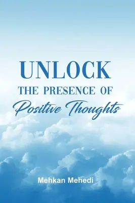 Odomknite prítomnosť pozitívnych myšlienok - Unlock the Presence of Positive Thoughts