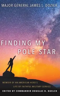 Hľadanie mojej hviezdy na póle: Spomienky na život amerického hrdinu, ktorý verne slúži v armáde a aktívne podniká a vedie spoločnosť - Finding My Pole Star: Memoir of an American hero's life of faithful military service and as an active business and community leader