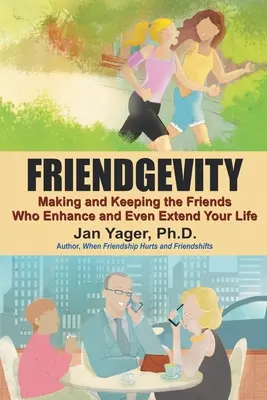 Priateľstvo: Získavanie a udržiavanie priateľov, ktorí vám skvalitnia a dokonca predĺžia život - Friendgevity: Making and Keeping the friends Who Enhance and Even Extend Your Life