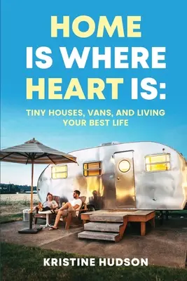 Domov je tam, kde je srdce: Malé domy, dodávky a najlepší život - Home is Where Heart Is: Tiny Houses, Vans, and Living Your Best Life