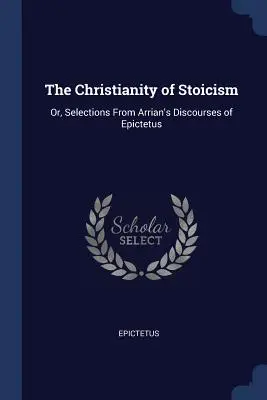 Kresťanstvo stoicizmu: Výber z Arriánových Rozpráv o Epiktétovi: Knižka: Epiktétov dištrikt - The Christianity of Stoicism: Or, Selections from Arrian's Discourses of Epictetus