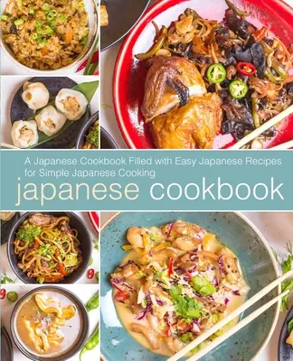 Japonská kuchárska kniha: Japonská kuchárska kniha s jednoduchými japonskými receptami pre jednoduché japonské varenie (2. vydanie) - Japanese Cookbook: A Japanese Cookbook with Easy Japanese Recipes for Simple Japanese Cooking (2nd Edition)