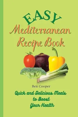 Kniha jednoduchých stredomorských receptov: Rýchle a chutné jedlá na posilnenie vášho zdravia - Easy Mediterranean Recipe Book: Quick and Delicious Meals to Boost Your Health