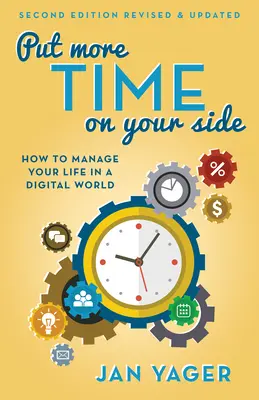 Viac času na vašej strane: Ako riadiť svoj život v digitálnom svete (druhé, prepracované a aktualizované vydanie) - Put More Time on Your Side: How to Manage Your Life in a Digital World (Second Edition, Revised and Updated)