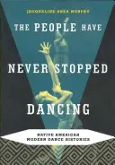 Ľudia nikdy neprestali tancovať: Neprestali tancovať: Histórie moderného tanca pôvodných obyvateľov Ameriky - The People Have Never Stopped Dancing: Native American Modern Dance Histories